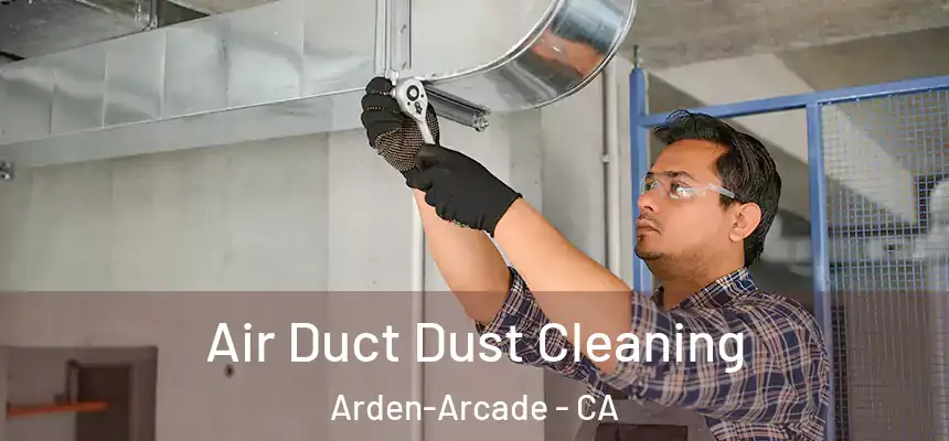 Air Duct Dust Cleaning Arden-Arcade - CA