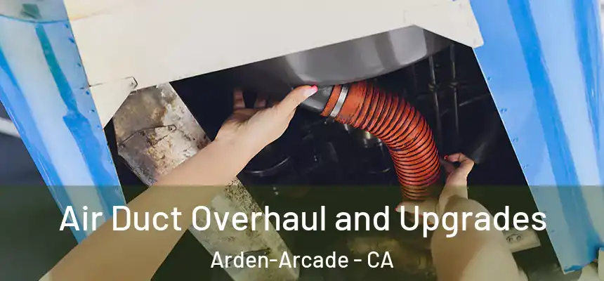 Air Duct Overhaul and Upgrades Arden-Arcade - CA