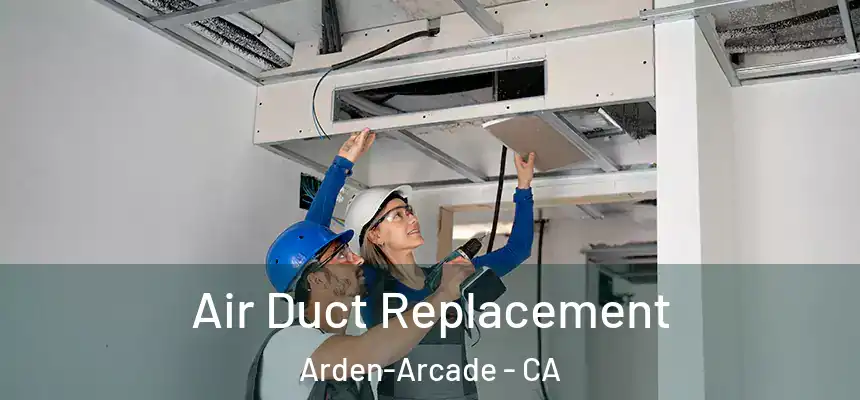 Air Duct Replacement Arden-Arcade - CA