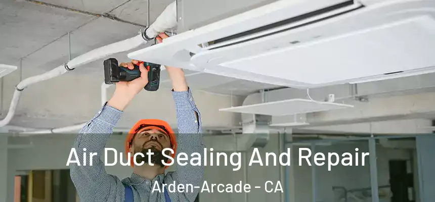 Air Duct Sealing And Repair Arden-Arcade - CA