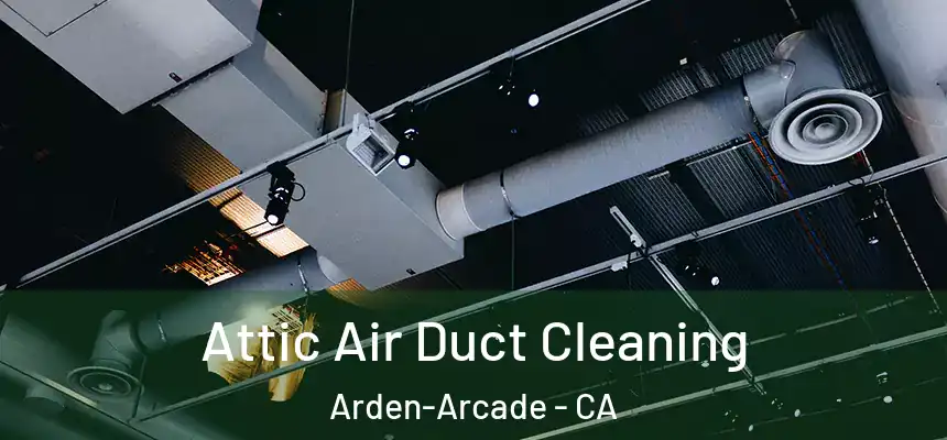  Attic Air Duct Cleaning Arden-Arcade - CA