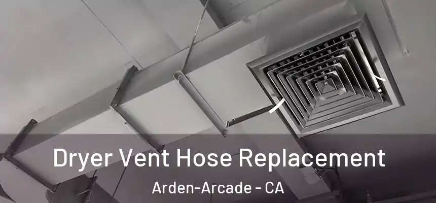  Dryer Vent Hose Replacement Arden-Arcade - CA
