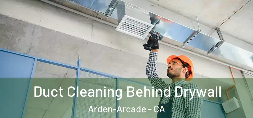Duct Cleaning Behind Drywall Arden-Arcade - CA