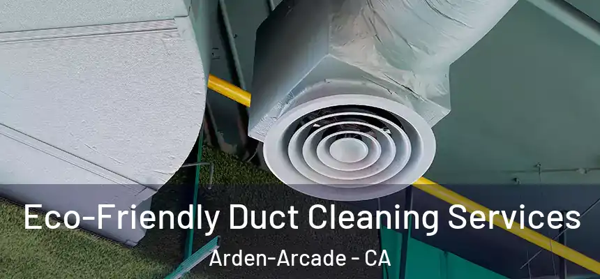 Eco-Friendly Duct Cleaning Services Arden-Arcade - CA