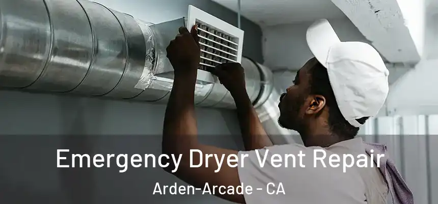 Emergency Dryer Vent Repair Arden-Arcade - CA