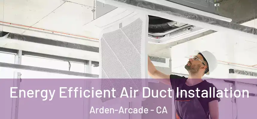  Energy Efficient Air Duct Installation Arden-Arcade - CA