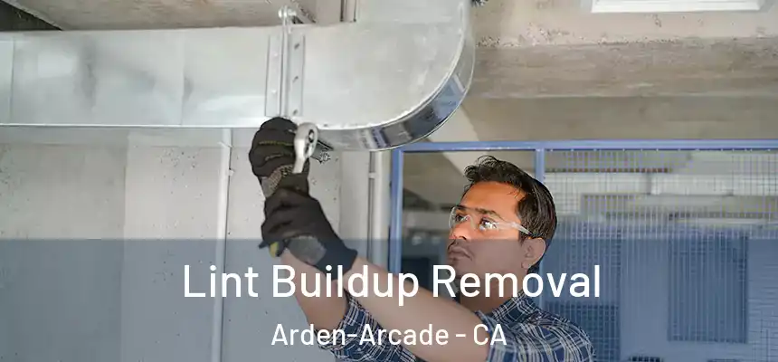 Lint Buildup Removal Arden-Arcade - CA