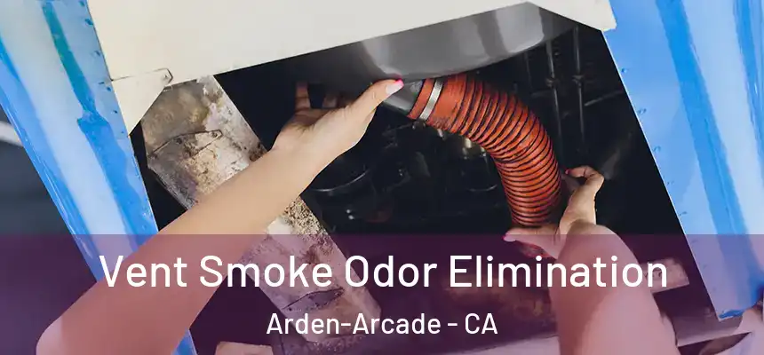 Vent Smoke Odor Elimination Arden-Arcade - CA